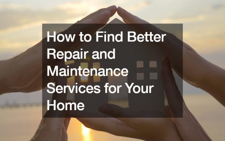 How to Find Better Repair and Maintenance Services for Your Home