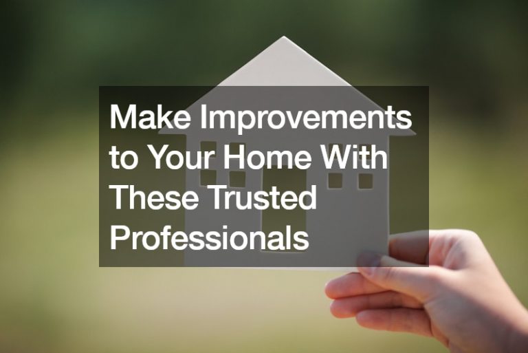 Make Improvements to Your Home With These Trusted Professionals