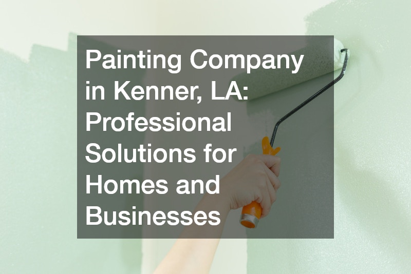 Painting Company in Kenner, LA Professional Solutions for Homes and Businesses