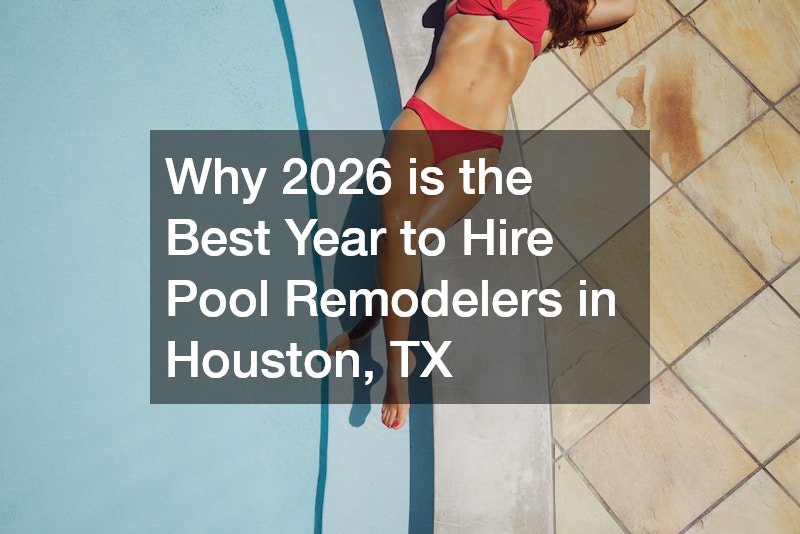 Why 2026 is the Best Year to Hire Pool Remodelers in Houston, TX